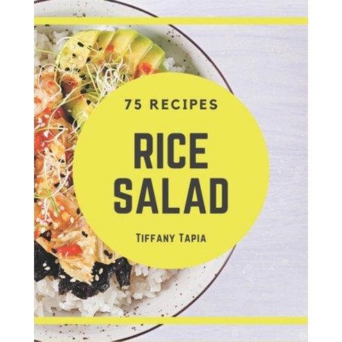 75 Rice Salad Recipes: Greatest Rice Salad Cookbook of All Time Paperback, Independently Published