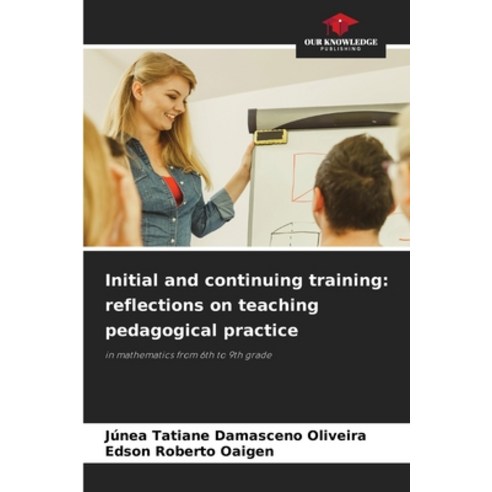 (영문도서) Initial and continuing training: reflections on teaching pedagogical practice Paperback, Our Knowledge Publishing, English, 9786207313006