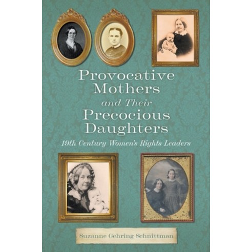 Provocative Mothers and Their Precocious Daughters: 19th Century Women''s Rights Leaders Paperback, Atlantic Publishing Group, English, 9781620236963