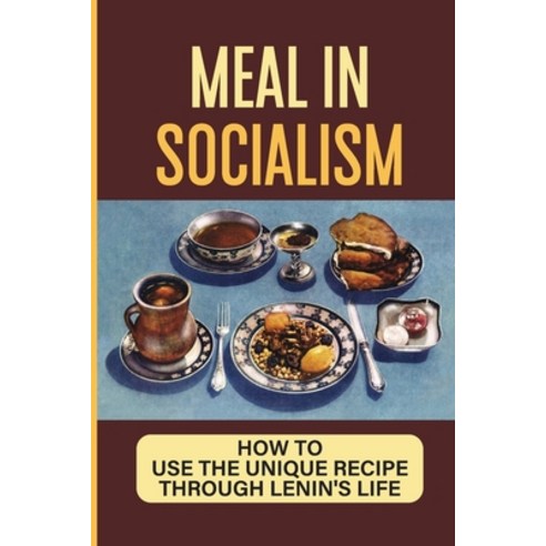 (영문도서) Meal In Socialism: How To Use The Unique Recipe Through Lenin''S Life: Control Scrumptious Meal Paperback, Independently Published, English, 9798543594810
