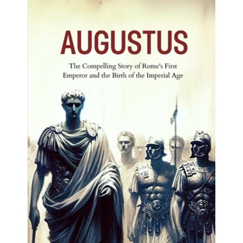 (영문도서) Augustus: The Compelling Story of Rome''s First Emperor and the Birth of the Imperial Age Paperback, Independently Published, English, 9798871478097