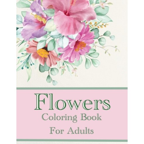 Flowers Coloring Book For Adults: Beautiful Intricate Floral Designs To Color Paperback, Independently Published, English, 9798727268773