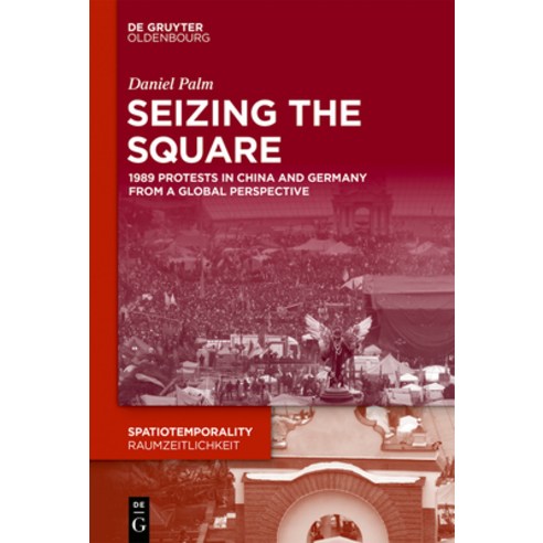 Seizing the Square: 1989 Protests in China and Germany from a Global Perspective Hardcover, Walter de Gruyter