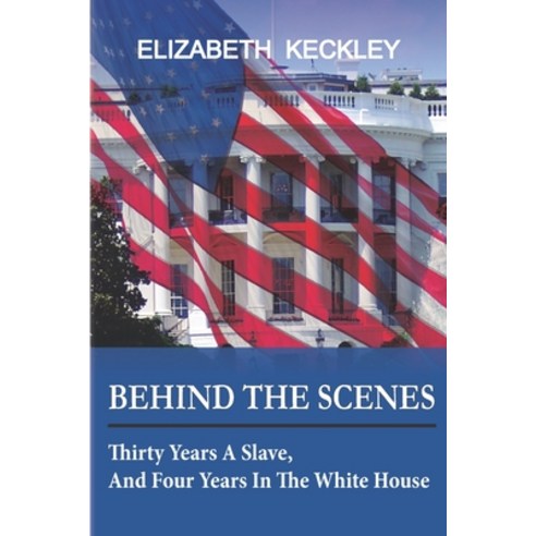 Behind the Scenes: Thirty years a slave and Four Years in the White House Paperback, Independently Published