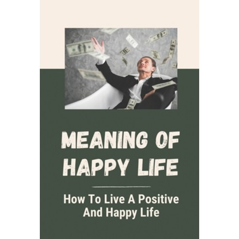 (영문도서) Meaning Of Happy Life: How To Live A Positive And Happy Life: Activities To Increase Happiness Paperback, Independently Published, English, 9798546961589