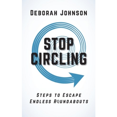 (영문도서) Stop Circling: Steps to Escape Endless Roundabouts Hardcover, Deborah Johnson, English, 9781733348461