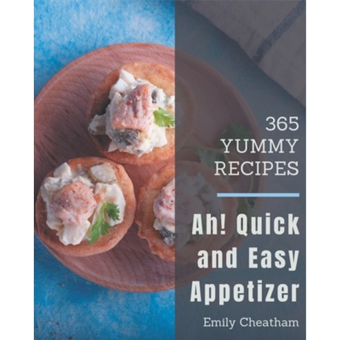 Ah! 365 Yummy Quick and Easy Appetizer Recipes: Explore Yummy Quick and Easy Appetizer Cookbook NOW! Paperback, Independently Published