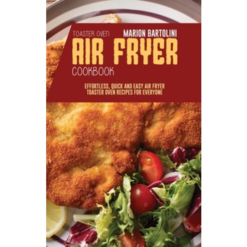 Air Fryer Toaster Oven Cookbook: Effortless Quick and Easy Air Fryer Toaster Oven Recipes for Everyone Hardcover, Marion Bartolini, English, 9781801796514