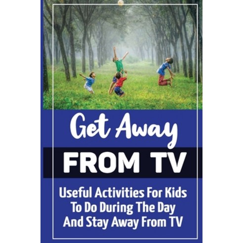 (영문도서) Get Away From TV: Useful Activities For Kids To Do During The Day And Stay Away From TV Paperback, Independently Published, English, 9798750726820