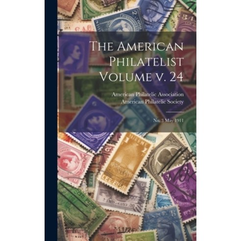 (영문도서) The American Philatelist Volume v. 24: No. 3 May 1911 Hardcover, Legare Street Press, English, 9781019507186