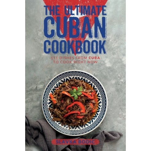 (영문도서) The Ultimate Cuban Cookbook: 111 Dishes From Cuba To Cook Right Now Paperback, Independently Published, English, 9798485048709