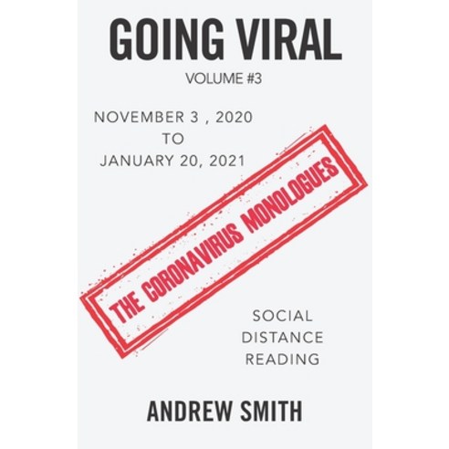 Going Viral: The Monologues. November 3 2020 - January 20 2021 Paperback, Independently Published, English, 9798587757875