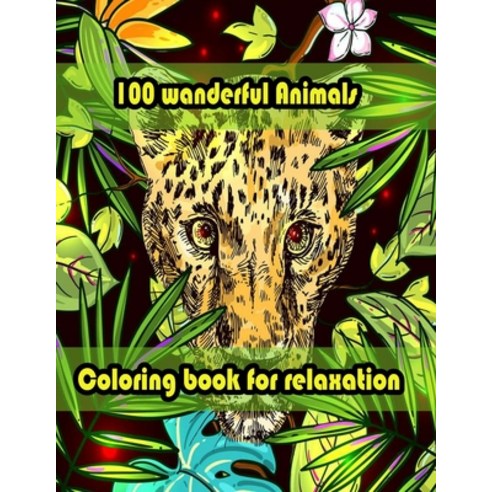 100 wanderful Animals Coloring book for relaxation: An Adult Coloring Book with Lions Elephants Ow... Paperback, Independently Published, English, 9798714122828