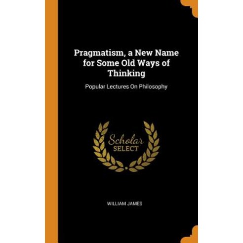 (영문도서) Pragmatism a New Name for Some Old Ways of Thinking: Popular Lectures On Philosophy Hardcover, Franklin Classics, English, 9780342245512