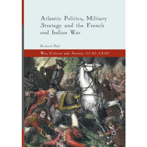 (영문도서) Atlantic Politics Military Strategy and the French and Indian War Paperback, Palgrave MacMillan, English, 9783319808642