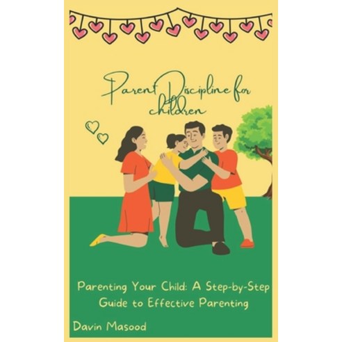 (영문도서) Parent Discipline for children: Parenting Your Child: A Step-by-Step Guide to Effective Paren... Paperback, Independently Published, English, 9798370851698