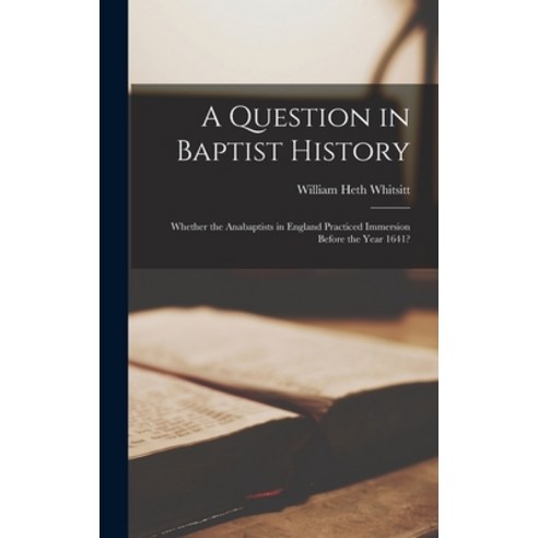 (영문도서) A Question in Baptist History: Whether the Anabaptists in England Practiced Immersion Before ... Hardcover, Legare Street Press, English, 9781019080849