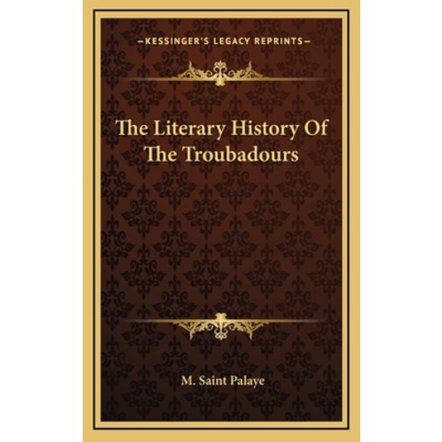 The Literary History Of The Troubadours Hardcover, Kessinger Publishing
