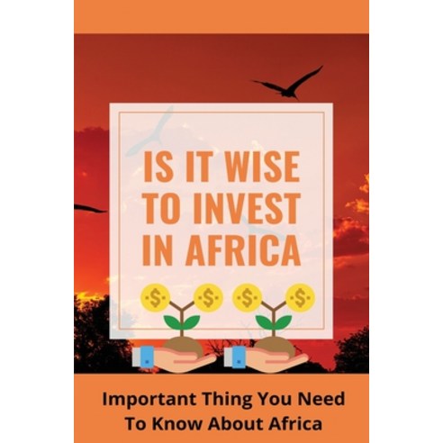 Is It Wise To Invest In Africa: Important Thing You Need To Know About Africa: Management Strategies... Paperback, Independently Published, English, 9798748540766