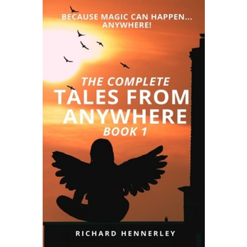 (영문도서) The Complete Tales From Anywhere (Book 1): Because Magic Can Happen...Anywhere! Paperback, Independently Published, English, 9798536027899