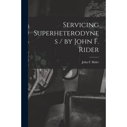 (영문도서) Servicing Superheterodynes / by John F. Rider Paperback, Hassell ...