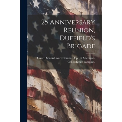 (영문도서) 25 Anniversary Reunion Duffield''s Brigade Paperback, Legare Street Press, English, 9781022751095