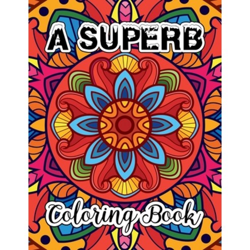 A Superb Coloring Book: Mandala Colouring Books for Adults with Great Variety of Mixed Mandala Desig... Paperback, Independently Published