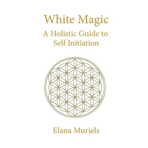 White Magic: A Holistic Guide to Self Initiation Paperback, Independently Published