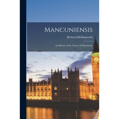 (영문도서) Mancuniensis: An History of the Towne of Manchester Paperback, Legare Street Press, English, 9781018903514