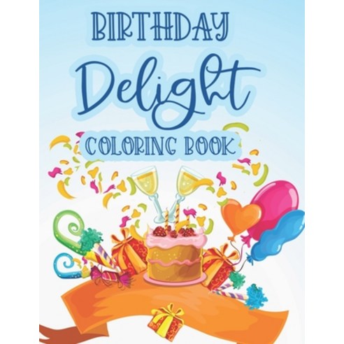 Birthday Delight Coloring Book: Stress Relieving Coloring Pages For Adults Birthday-Themed Illustra... Paperback, Independently Published, English, 9798695619805