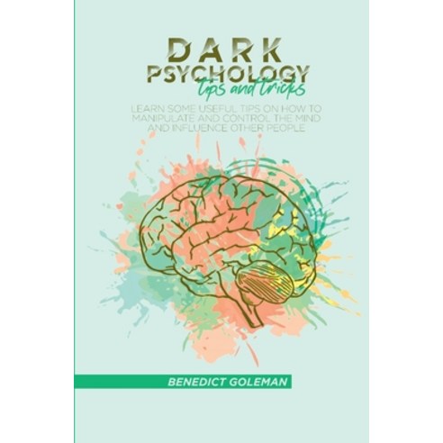 Dark Psychology Tips and Tricks: learn some useful tips on how to manipulate and control the mind an... Paperback, Benedict Goleman, English, 9781802250107