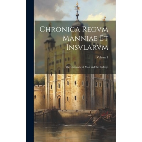 (영문도서) Chronica Regvm Manniae Et Insvlarvm: The Chronicle of Man and the Sudreys; Volume 1 Hardcover, Legare Street Press, English, 9781021069818