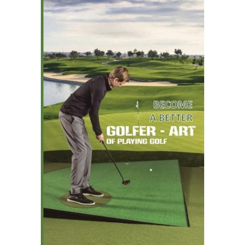 Become A Better Golfer - Art Of Playing Golf: Golf Strategy Tips Paperback, Independently Published, English, 9798596432022