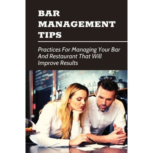 (영문도서) Bar Management Tips: Practices For Managing Your Bar And Restaurant That Will Improve Results... Paperback, Independently Published, English, 9798517965134