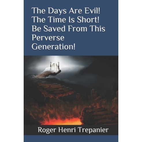 The Days Are Evil! The Time Is Short! Be Saved From This Perverse Generation! Paperback, Independently Published
