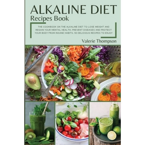 Alkaline Diet Recipes Book: The Cookbook on the Alkaline Diet to Lose Weight and Regain Your Mental ... Paperback, Valerie Thompson, English, 9781802353594