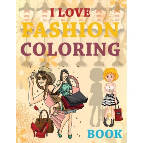 I Love Fashion Coloring Book: Fashion Coloring Book Paperback, Independently Published, English, 9798696565088
