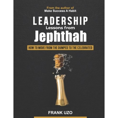 Leadership Lessons from Jephthah: How to Move from the Dumped to the Celebrated Paperback, Independently Published