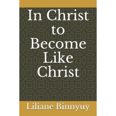 In Christ to Become Like Christ Paperback, Independently Published