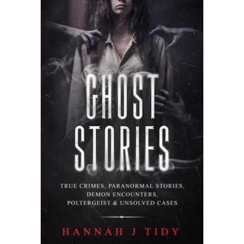 Ghost Stories: True crimes Paranormal stories Demon encounters poltergeist & unsolved cases. Paperback, Independently Published