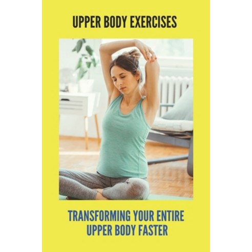 Upper Body Exercises: Transforming Your Entire Upper Body Faster: Lower Fix Workout Paperback, Independently Published, English, 9798741158616