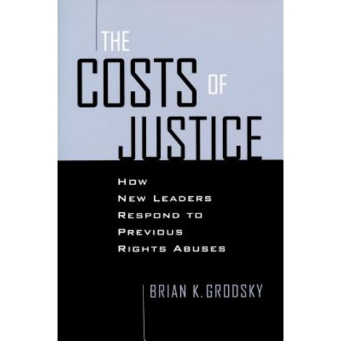 Costs of Justice: How New Leaders Respond to Previous Rights Abuses Paperback, University of Notre Dame Press