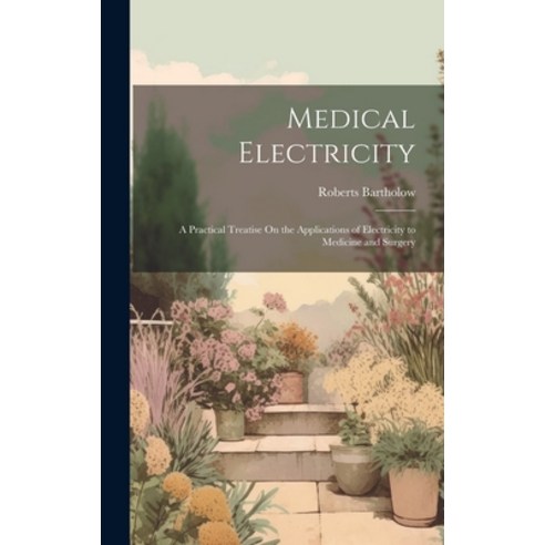 (영문도서) Medical Electricity: A Practical Treatise On the Applications of Electricity to Medicine and ... Hardcover, Legare Street Press, English, 9781020693892