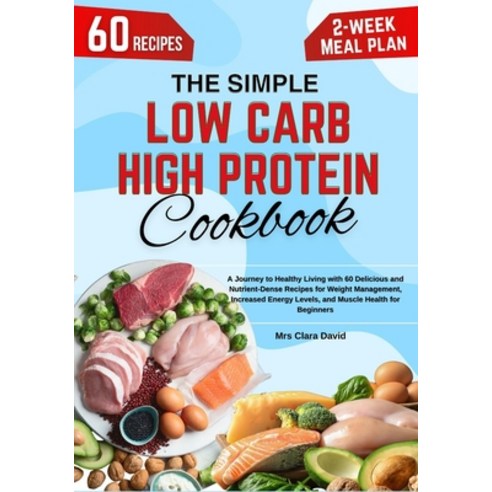 (영문도서) The Simple Low Carb High Protein Cookbook: A Journey to Healthy Living with 60 Delicious and ... Paperback, Independently Published, English, 9798884373280