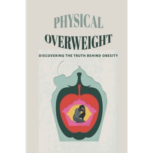 (영문도서) Physical Overweight: Discovering The Truth Behind Obesity: The ...
