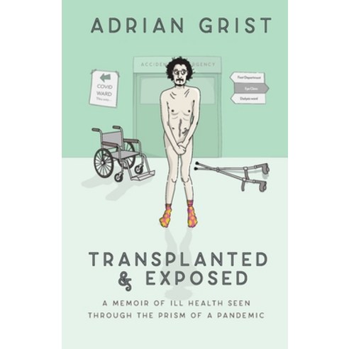 (영문도서) Transplanted & Exposed: A memoir of ill health seen through the prism of a pandemic Paperback, Adrian Grist, English, 9789152736012