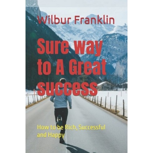 (영문도서) Sure way to A Great success: How to be Rich Successful and Happy Paperback, Independently Published, English, 9798464931053