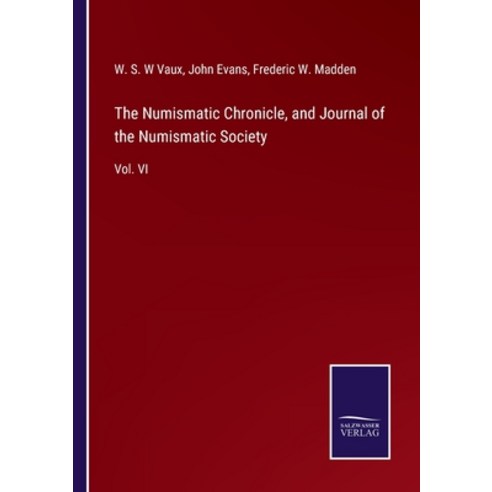 (영문도서) The Numismatic Chronicle and Journal of the Numismatic Society: Vol. VI Paperback, Salzwasser-Verlag, English, 9783752556544