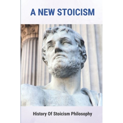 (영문도서) A New Stoicism: History Of Stoicism Philosophy: Define Stoicism Paperback, Independently Published, English, 9798514495023