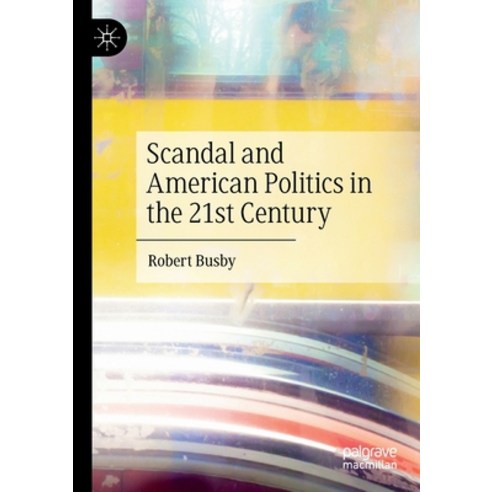 (영문도서) Scandal and American Politics in the 21st Century Paperback, Palgrave MacMillan, English, 9783030916404
